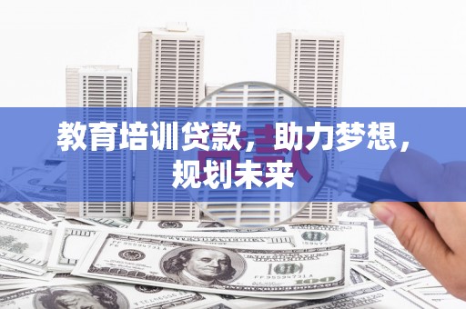 越西教育培训贷款，助力梦想，规划未来