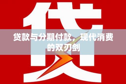 越西贷款与分期付款，现代消费的双刃剑
