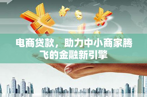越西电商贷款，助力中小商家腾飞的金融新引擎
