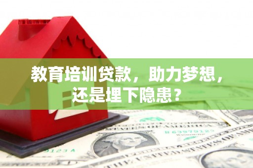 越西教育培训贷款，助力梦想，还是埋下隐患？