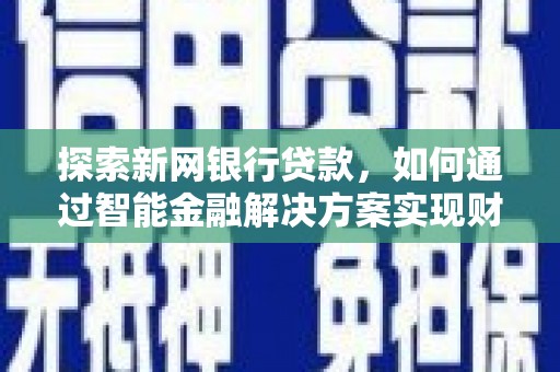 越西探索新网银行贷款，如何通过智能金融解决方案实现财富增长