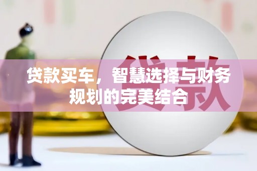 越西贷款买车，智慧选择与财务规划的完美结合