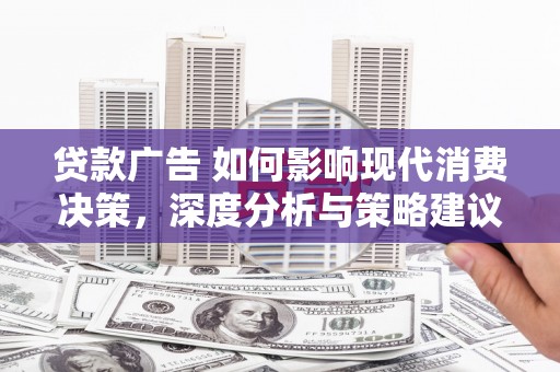 越西贷款广告 如何影响现代消费决策，深度分析与策略建议