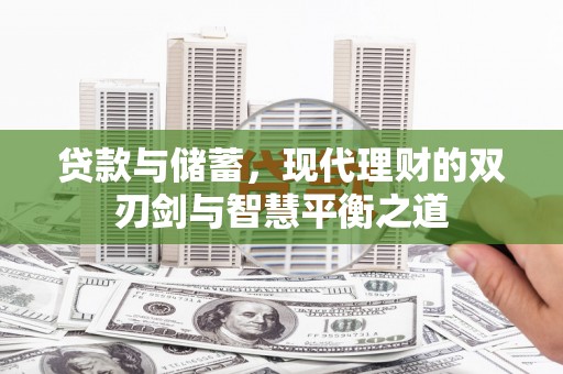 越西贷款与储蓄，现代理财的双刃剑与智慧平衡之道