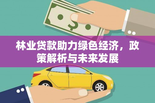 越西林业贷款助力绿色经济，政策解析与未来发展