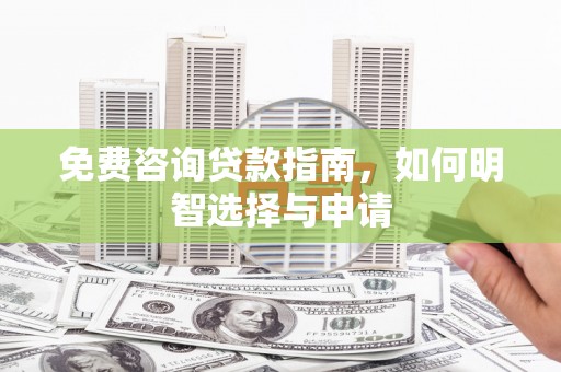 越西免费咨询贷款指南，如何明智选择与申请