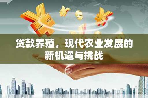 越西贷款养殖，现代农业发展的新机遇与挑战