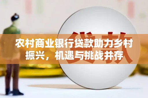 越西农村商业银行贷款助力乡村振兴，机遇与挑战并存