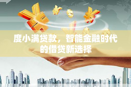 越西度小满贷款，智能金融时代的借贷新选择