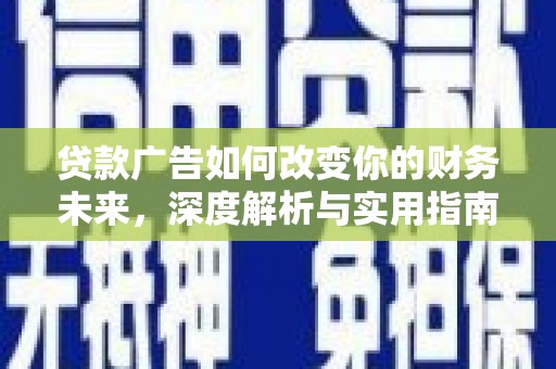 越西贷款广告如何改变你的财务未来，深度解析与实用指南
