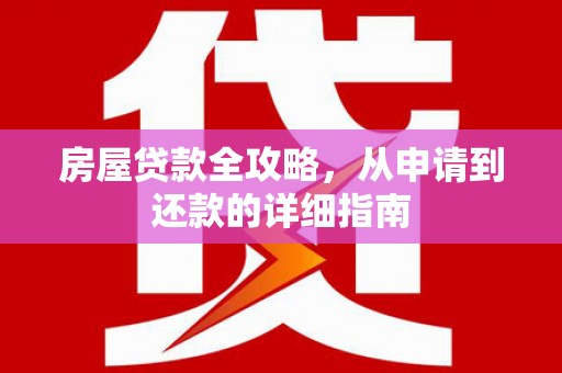越西房屋贷款全攻略，从申请到还款的详细指南