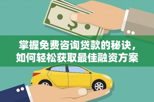 越西掌握免费咨询贷款的秘诀，如何轻松获取最佳融资方案