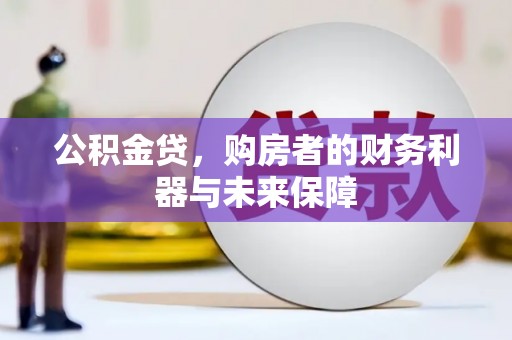 越西公积金贷，购房者的财务利器与未来保障