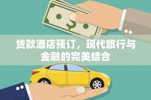 越西贷款酒店预订，现代旅行与金融的完美结合