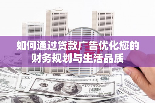 越西如何通过贷款广告优化您的财务规划与生活品质