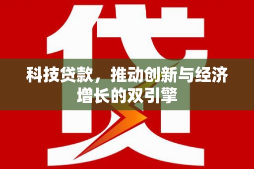 越西科技贷款，推动创新与经济增长的双引擎