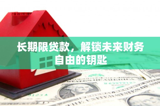 越西长期限贷款，解锁未来财务自由的钥匙
