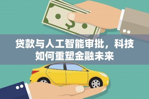 越西贷款与人工智能审批，科技如何重塑金融未来