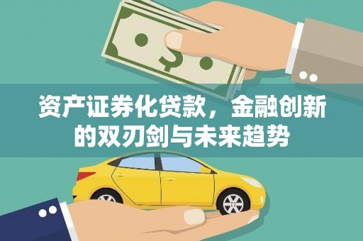 越西资产证券化贷款，金融创新的双刃剑与未来趋势