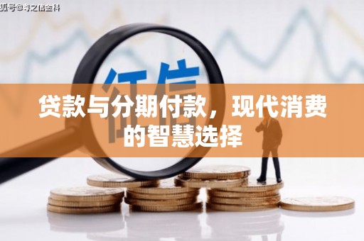 越西贷款与分期付款，现代消费的智慧选择
