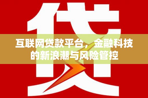 越西互联网贷款平台，金融科技的新浪潮与风险管控