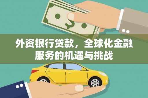 越西外资银行贷款，全球化金融服务的机遇与挑战