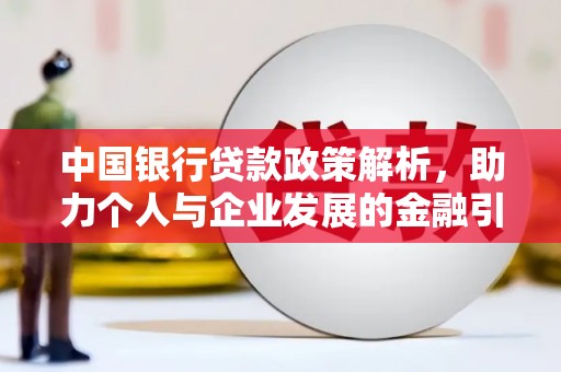 越西中国银行贷款政策解析，助力个人与企业发展的金融引擎