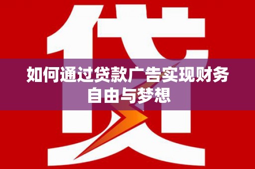 越西如何通过贷款广告实现财务自由与梦想