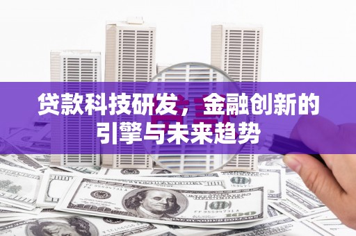 越西贷款科技研发，金融创新的引擎与未来趋势