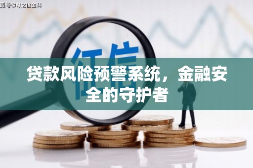 越西贷款风险预警系统，金融安全的守护者