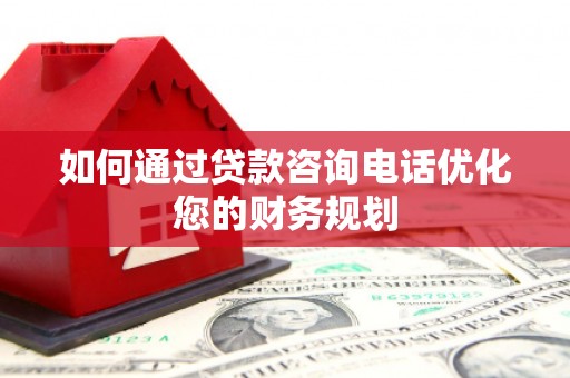 越西如何通过贷款咨询电话优化您的财务规划