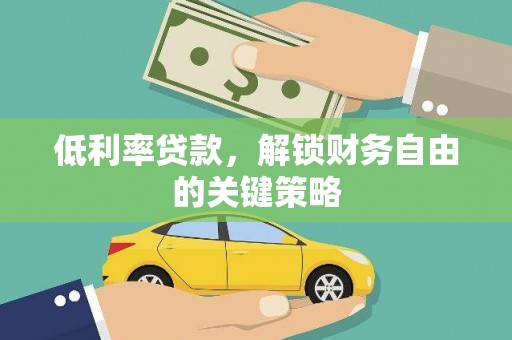 越西低利率贷款，解锁财务自由的关键策略