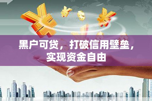 越西黑户可贷，打破信用壁垒，实现资金自由