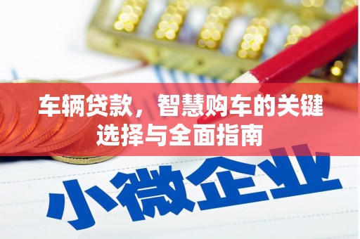 越西车辆贷款，智慧购车的关键选择与全面指南