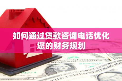 越西如何通过贷款咨询电话优化您的财务规划
