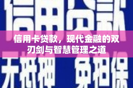 越西信用卡贷款，现代金融的双刃剑与智慧管理之道