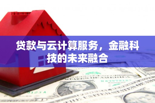 越西贷款与云计算服务，金融科技的未来融合