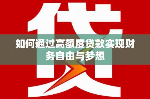 越西如何通过高额度贷款实现财务自由与梦想