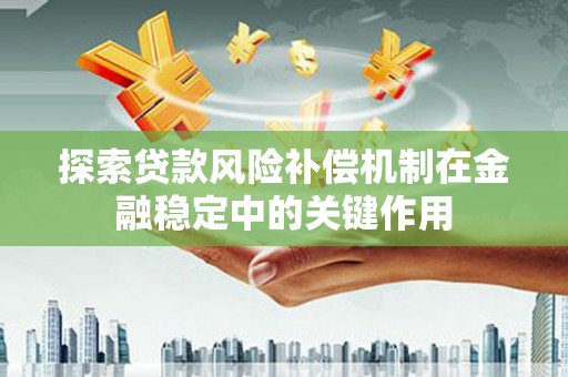 越西探索贷款风险补偿机制在金融稳定中的关键作用